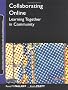 Collaborating Online: Learning Together in Community (Jossey-Bass Guides to Online Teaching and Learning)