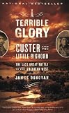 A Terrible Glory: Custer and the Little Bighorn - the Last Great Battle of the American West
