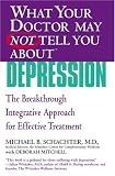 What Your Doctor May Not Tell You About(TM) Depression: The Breakthrough Integrative Approach for Effective Treatment (What Your Doctor May Not Tell You About...)