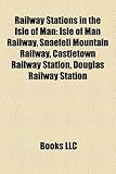 Railway Stations in the Isle of Man: Isle of Man Railway, Snaefell Mountain Railway, Castletown Railway Station, Douglas Railway Station-