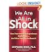 We Are All in Shock: How Overwhelming Experiences Shatter You...And What You Can Do About It