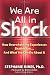 We Are All in Shock: How Overwhelming Experiences Shatter You...And What You Can Do About It We Are All in Shock: How Overwhelming Experiences Shatter You...And What You Can Do About It