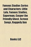 Famous Studios Series and Characters: Little Lulu, Famous Studios, Superman, Casper the Friendly Ghost, Screen Songs, Raggedy Ann