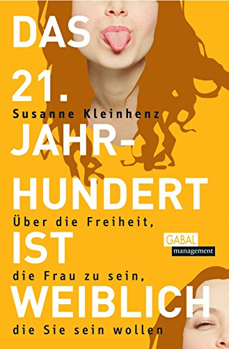 Das 21. Jahrhundert ist weiblich: Über die Freiheit, die Frau zu sein, die Sie sein wollen (Dein Leben) (German Edition)