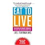 Eat to Live: The Revolutionary Formula for Fast and Sustained Weight Loss