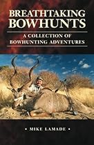 Breathtaking Bowhunts: A Collection of Bowhunting Adventures Breathtaking Bowhunts: A Collection of Bowhunting Adventures