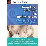 Parenting Children With Health Issues: Essential Tools, Tips, and Tactics for Raising Kids With Chronic Illness, Medical Conditions, and Special Healthcare Needs