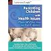 Parenting Children With Health Issues: Essential Tools, Tips, and Tactics for Raising Kids With Chronic Illness, Medical Conditions, and Special Healthcare Needs