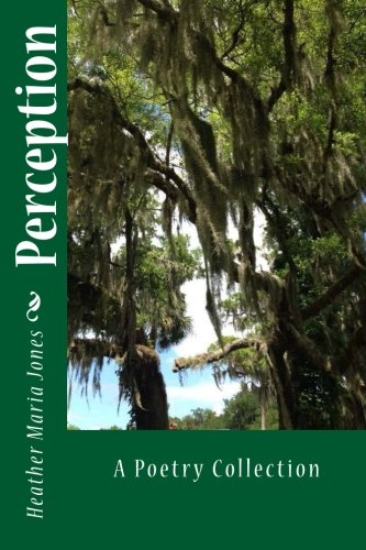 Perception: A Poetry Collection, by Heather Maria Jones Perception: A Poetry Collection, by Heather Maria Jones