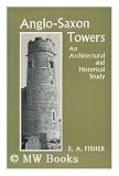 Anglo-Saxon Towers: Architectural and Historical Study
