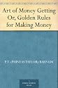 Art of Money Getting Or, Golden Rules for Making Money