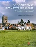 An archaeology of town commons in England : 'a very fair field indeed'