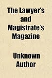 The Lawyer's and Magistrate's Magazine (Volume 2); In Which Is Included an Account of Every Important Proceeding in the Courts at Westminster During ... Decisions of the Judges in Their Own Words