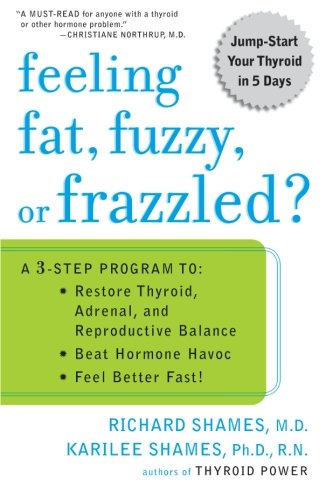 Feeling Fat, Fuzzy, or Frazzled?: A 3-Step Program to: Restore Thyroid, Adrenal, and Reproductive Balance, Beat Ho rmone Havoc, and Feel Better Fast!