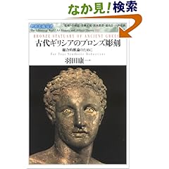 【クリックでお店のこの商品のページへ】古代ギリシアのブロンズ彫刻―総合的推論のために (世界美術双書): 羽田 康一: 本