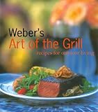 Weber's Art of the Grill: Recipes for Outdoor Living Jamie Purviance