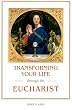Transforming Your Life Through the Eucharist