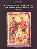 Crusader Art in the Holy Land, From the Third Crusade to the Fall of Acre