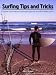 Surfing Tips and Tricks: A guide to the realities of surfing for beginner and intermediate surfers. Surfing Tips and Tricks: A guide to the realities of surfing for beginner and intermediate surfers.