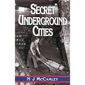 Secret Underground Cities: an Account of Some of Britain's Subterranean Defence, Factory and Storage Sites in the Second World War