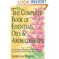 The Complete Book of Essential Oils and Aromatherapy: Over 600 Natural, Non-Toxic and Fragrant Recipes to Create Health - Beauty - a Safe Home Environment