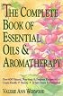 The Complete Book of Essential Oils and Aromatherapy: Over 600 Natural, Non-Toxic and Fragrant Recipes to Create Health - Beauty - a Safe Home Environment