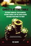 Ghosts at the Table: Riverboat Gamblers, Texas Rounders, Roadside Hucksters, and the Living Legends Who Made Poker What It Is Today
