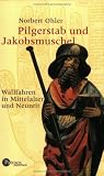 Pilgerstab und Jakobsmuschel: Wallfahren in Mittelalter und Neuzeit - Norbert Ohler