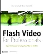 Flash Video for Professionals: Expert Techniques for Integrating Video on the Web Flash Video for Professionals: Expert Techniques for Integrating Video on the Web