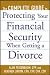 The Complete Guide to Protecting Your Financial Security When Getting a Divorce