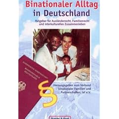 Binationaler Alltag in Deutschland: Ratgeber für Ausländerrecht, Familienrecht und interkulturelles Zusammenleben