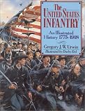 The United States Infantry: An Illustrated History, 1775-1918