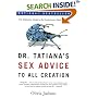 Dr. Tatiana's Sex Advice to All Creation: The Definitive Guide to the Evolutionary Biology of Sex
