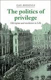 The Politics Of Privilege : Old Regime And Revolution In  Lille