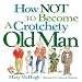  : How Not to Become a Crotchety Old Man