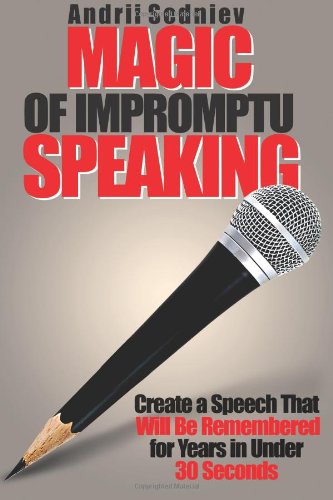 magic of impromptu speaking create a speech that will be remembered for years in under 30 seconds
