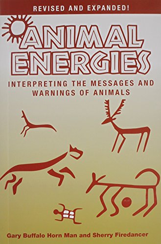 Animal Energies: Interpreting the Messages and Warnings of Animals, by Gary Buffalo Horn Man, Sherry Firedancer