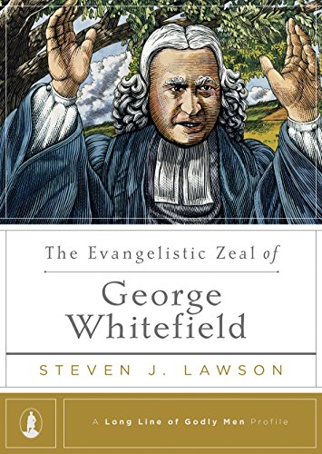 The Evangelistic Zeal of George Whitefield (A Long Line of Godly Men Series Book 7)