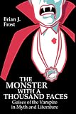 The Monster with a Thousand Faces: Guises of the Vampire in Myth and Literature