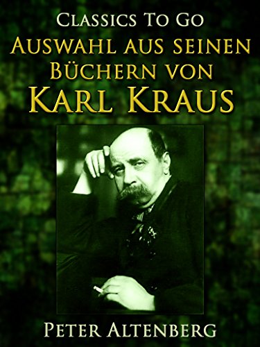 Peter Altenberg. Auswahl aus seinen Büchern von Karl Kraus (Classics To Go) (German Edition)