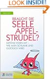 Braucht die Seele Apfelstrudel?: Gefhle essen mit - Wie man schlank und glcklich wird (German Edition)