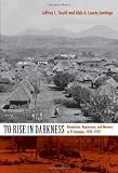 To Rise in Darkness: Revolution, Repression, and Memory in El Salvador, 1920&ndash;1932