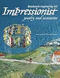 Beadwork Inspired by Art: Impressionist: Jewelry and Accessories