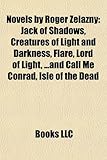 Novels by Roger Zelazny (Study Guide): Jack of Shadows, Creatures of Light and Darkness, Flare, Lord of Light, ...and Call Me Conrad-