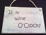 SHABBY CHIC WALL PLAQUE, SIGN. IS IT WINE OCLOCK HANDMADE