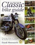 The British Classic Bike Guide : Choosing Riding and Enjoying the Machine of Your Dreams