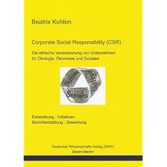 Corporate Social Responsibility (CSR). Die ethische Verantwortung von Unternehmen f�r �kologie, �konomie und Soziales: Entwicklung, Initiativen, Berichterstattung, Bewertung
