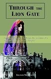 Through the Lion Gate: An American Woman Challenges the Traditions of a Veiled Society and Discovers a Daughter