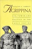 Agrippina: Sex, Power, and Politics in the Early Empire