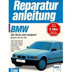 BMW 3er-Reihe (E 36): Baujahre 1991 bis 1997. 316i, 316i compact, 318i, 318i compact 318i, Cabrio, 318i S, 318i C Coupe, 318i ti compact, 318is (Reparaturanleitungen)
